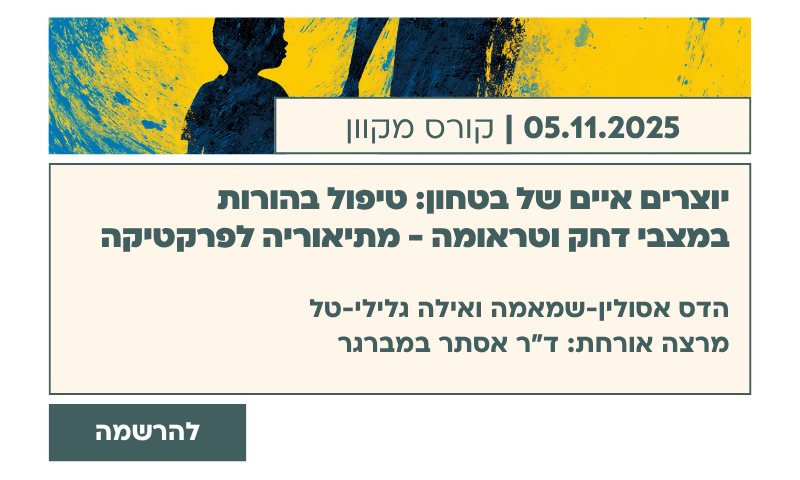 יוצרים איים של בטחון: טיפול בהורות במצבי דחק וטראומה- מתיאוריה לפרקטיקה